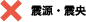×：震源・震央
